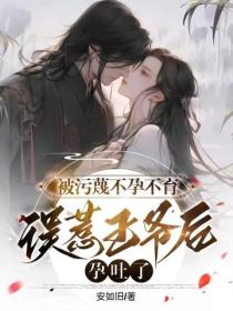 被污蔑不孕不育，误惹王爷后孕吐了