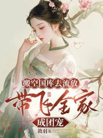 搬空国库去流放，带飞全家成团宠