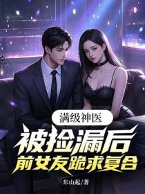 满级神医：被捡漏后，前女友跪求复合