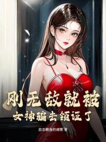 刚无敌就被女神骗去领证了