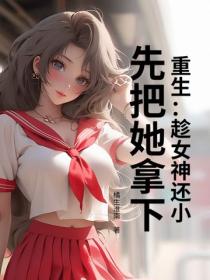 重生：趁女神还小，先把她拿下！