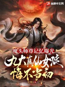 魔头师尊记忆曝光,九大真仙女徒悔不当初