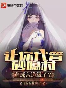 让你代管砂隐村，全成六道级了？