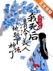 我死后清冷美人他跌下神坛了