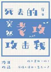 死去的老攻突然攻击我