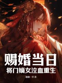 赐婚当日,将门嫡女泣血重生!
