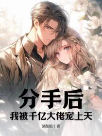 分手后,我被千亿大佬宠上天