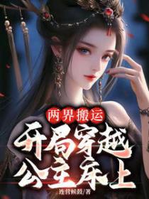 两界搬运,开局穿越公主床上