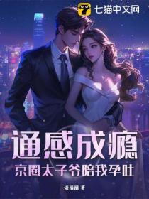 通感成瘾，京圈太子爷陪我孕吐