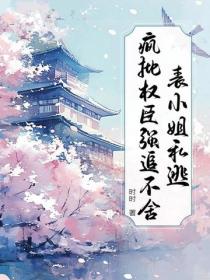 表小姐私逃，疯批权臣强追不舍