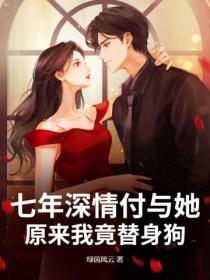 七年深情付与她,原来我竟替身狗