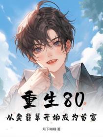重生80：从卖翡翠开始成为首富！