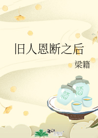 旧人恩断之后