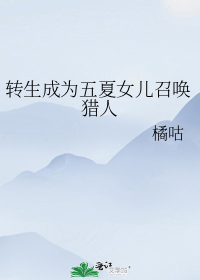 转生成为五夏女儿召唤猎人