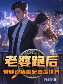老婆跑后，带娃逆袭崛起高武世界！