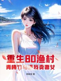 重生80渔村,青梅竹马逼我卖妻女