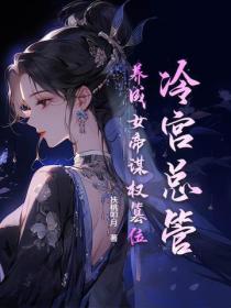 冷宫总管,养成女帝谋权篡位!